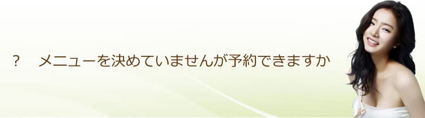 メニューを決めていませんが予約出来ますか？